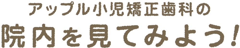 アップル小児矯正歯科の院内を見てみよう！